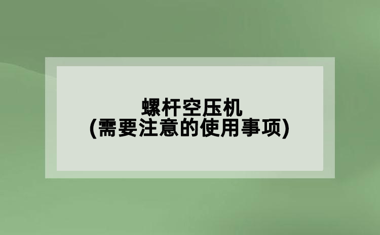 螺桿空壓機(需要注意的使用事項)