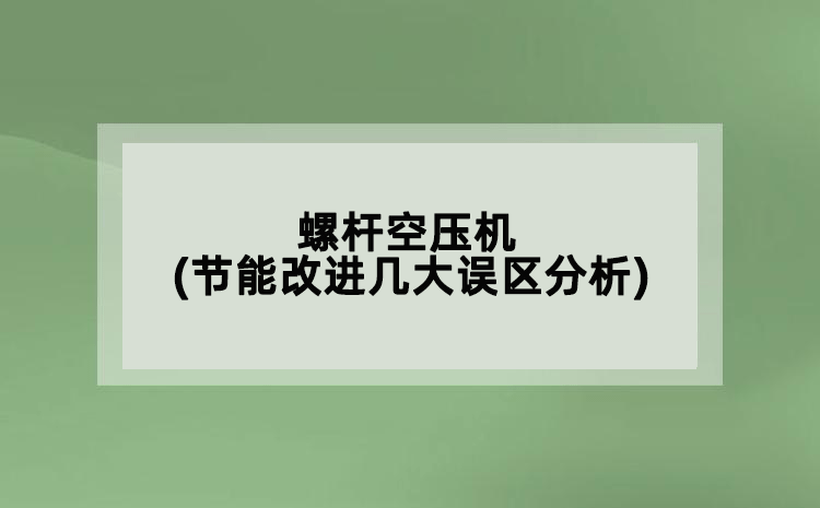 螺桿空壓機(節(jié)能改進幾大誤區(qū)分析)