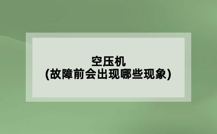 空壓機(故障前會出現(xiàn)哪些現(xiàn)象)